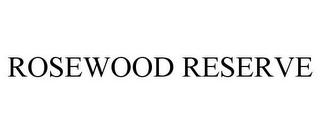 ROSEWOOD RESERVE