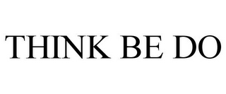 THINK BE DO