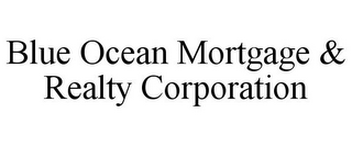 BLUE OCEAN MORTGAGE & REALTY CORPORATION