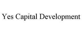 YES CAPITAL DEVELOPMENT