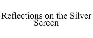 REFLECTIONS ON THE SILVER SCREEN
