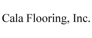 CALA FLOORING, INC.