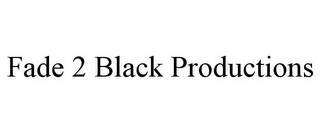 FADE 2 BLACK PRODUCTIONS