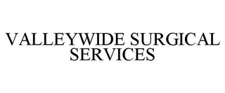 VALLEYWIDE SURGICAL SERVICES