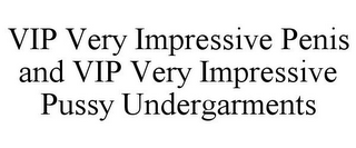 VIP VERY IMPRESSIVE PENIS AND VIP VERY IMPRESSIVE PUSSY UNDERGARMENTS