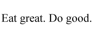 EAT GREAT. DO GOOD.