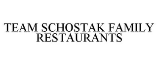 TEAM SCHOSTAK FAMILY RESTAURANTS
