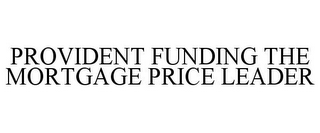 PROVIDENT FUNDING THE MORTGAGE PRICE LEADER
