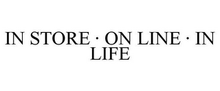 IN STORE · ON LINE · IN LIFE