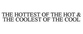 THE HOTTEST OF THE HOT & THE COOLEST OF THE COOL