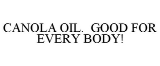 CANOLA OIL. GOOD FOR EVERY BODY!