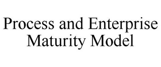 PROCESS AND ENTERPRISE MATURITY MODEL