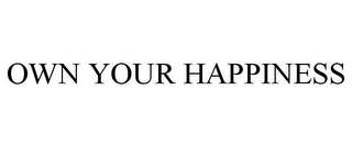 OWN YOUR HAPPINESS