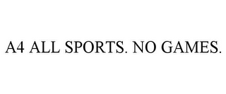 A4 ALL SPORTS. NO GAMES.