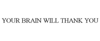 YOUR BRAIN WILL THANK YOU