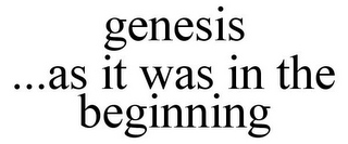 GENESIS ...AS IT WAS IN THE BEGINNING