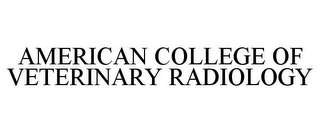 AMERICAN COLLEGE OF VETERINARY RADIOLOGY