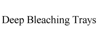 DEEP BLEACHING TRAYS