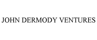 JOHN DERMODY VENTURES