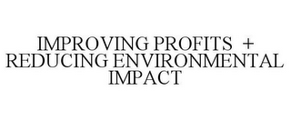 IMPROVING PROFITS + REDUCING ENVIRONMENTAL IMPACT