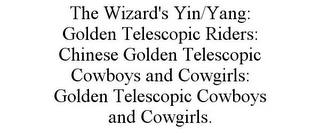 THE WIZARD'S YIN/YANG: GOLDEN TELESCOPIC RIDERS: CHINESE GOLDEN TELESCOPIC COWBOYS AND COWGIRLS: GOLDEN TELESCOPIC COWBOYS AND COWGIRLS.