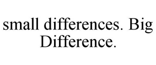 SMALL DIFFERENCES. BIG DIFFERENCE.