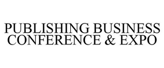 PUBLISHING BUSINESS CONFERENCE & EXPO