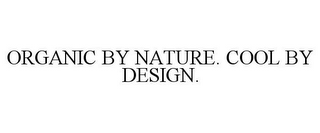 ORGANIC BY NATURE. COOL BY DESIGN.