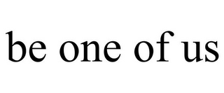 BE ONE OF US