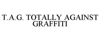 T.A.G. TOTALLY AGAINST GRAFFITI