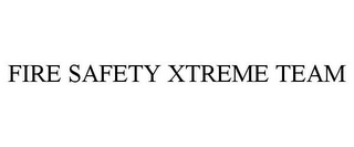 FIRE SAFETY XTREME TEAM