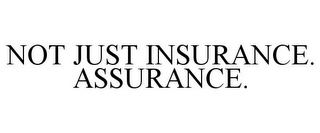 NOT JUST INSURANCE. ASSURANCE.