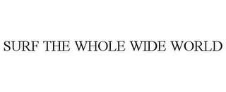 SURF THE WHOLE WIDE WORLD