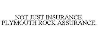 NOT JUST INSURANCE. PLYMOUTH ROCK ASSURANCE.