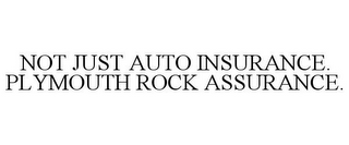 NOT JUST AUTO INSURANCE. PLYMOUTH ROCK ASSURANCE.