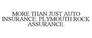 MORE THAN JUST AUTO INSURANCE. PLYMOUTH ROCK ASSURANCE.