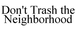 DON'T TRASH THE NEIGHBORHOOD