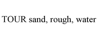 TOUR SAND, ROUGH, WATER