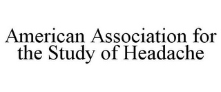 AMERICAN ASSOCIATION FOR THE STUDY OF HEADACHE