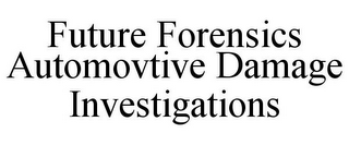 FUTURE FORENSICS AUTOMOVTIVE DAMAGE INVESTIGATIONS