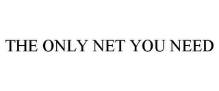 THE ONLY NET YOU NEED