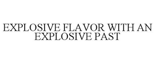 EXPLOSIVE FLAVOR WITH AN EXPLOSIVE PAST