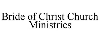 BRIDE OF CHRIST CHURCH MINISTRIES