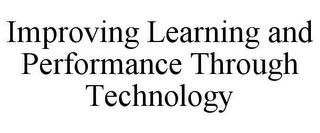 IMPROVING LEARNING AND PERFORMANCE THROUGH TECHNOLOGY