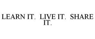 LEARN IT. LIVE IT. SHARE IT.