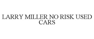 LARRY MILLER NO RISK USED CARS