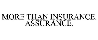 MORE THAN INSURANCE. ASSURANCE.