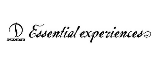 D INCANTATO ESSENTIAL EXPERIENCES