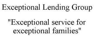 EXCEPTIONAL LENDING GROUP "EXCEPTIONAL SERVICE FOR EXCEPTIONAL FAMILIES"