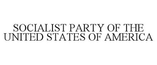 SOCIALIST PARTY OF THE UNITED STATES OF AMERICA